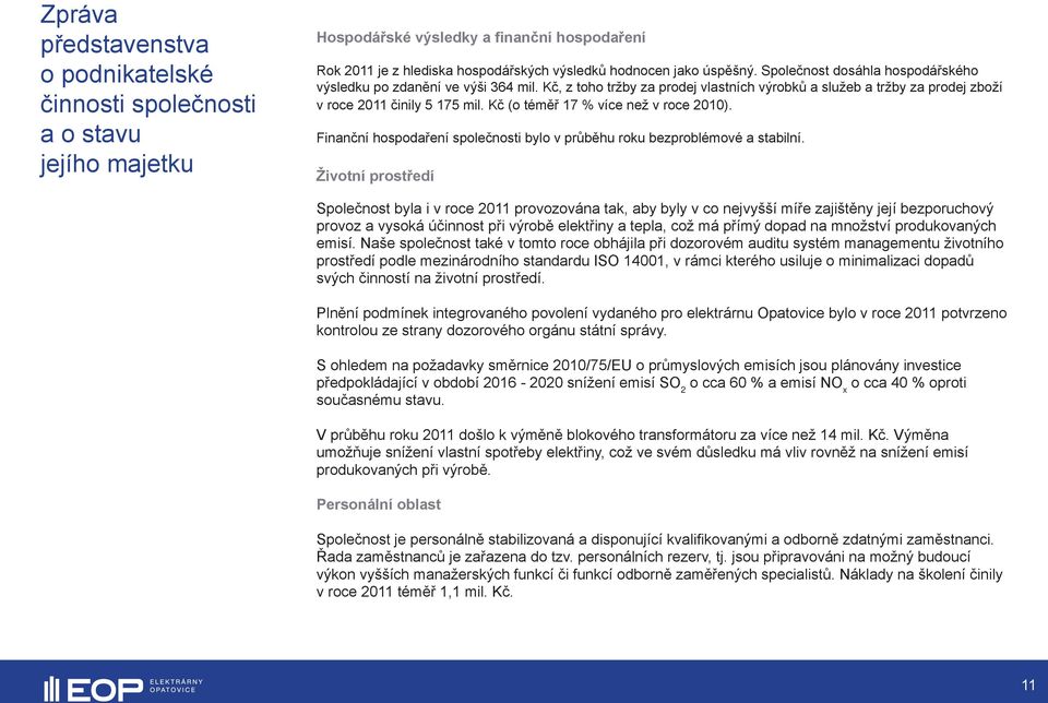 Kč (o téměř 17 % více než v roce 2010). Finanční hospodaření společnosti bylo v průběhu roku bezproblémové a stabilní.