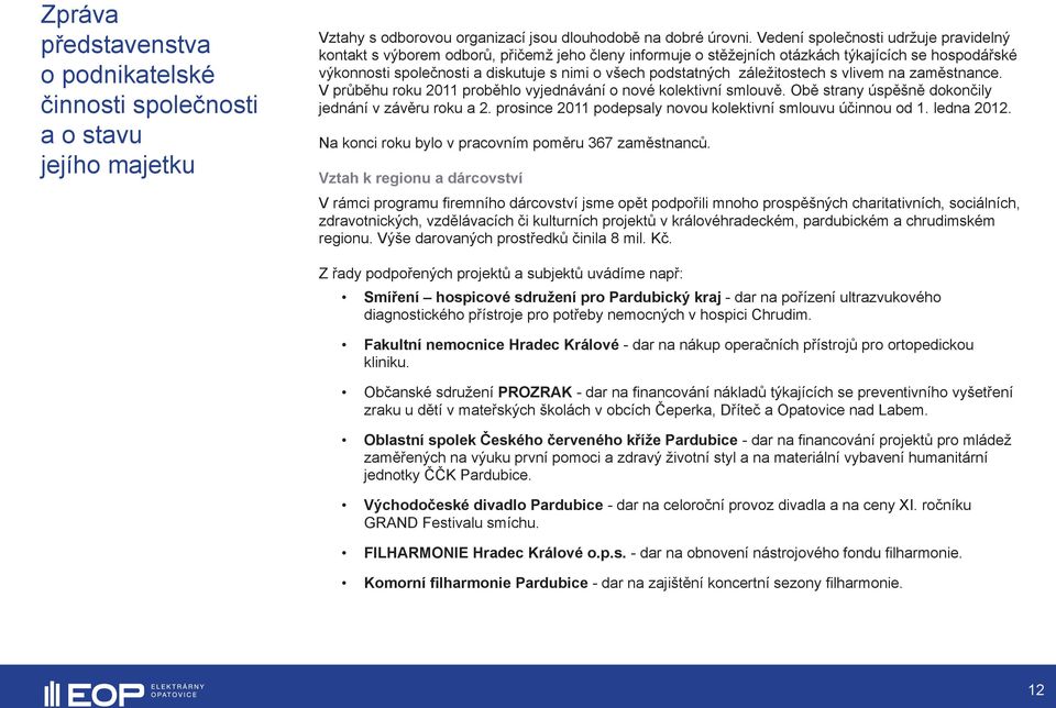 podstatných záležitostech s vlivem na zaměstnance. V průběhu roku 2011 proběhlo vyjednávání o nové kolektivní smlouvě. Obě strany úspěšně dokončily jednání v závěru roku a 2.