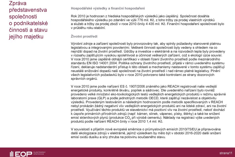 Životní prostředí Výrobní zdroje a zařízení společnosti byly provozovány tak, aby splnily požadavky stanovené platnou legislativou a integrovanými povoleními.