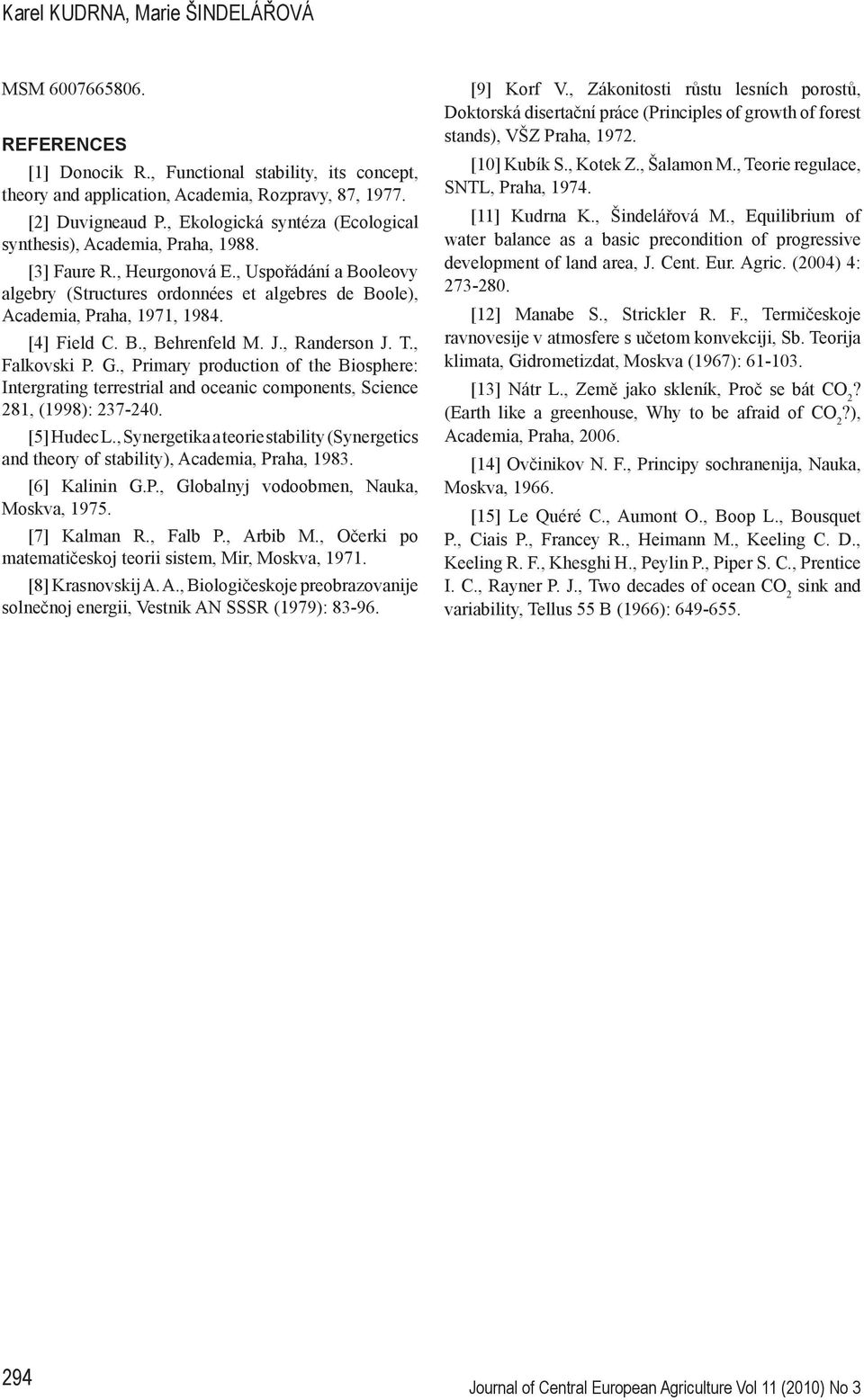 [4] Field C. B., Behrenfeld M. J., Randerson J. T., Falkovski P. G., Primary production of the Biosphere: Intergrating terrestrial and oceanic components, Science 281, (1998): 237-240. [5] Hudec L.