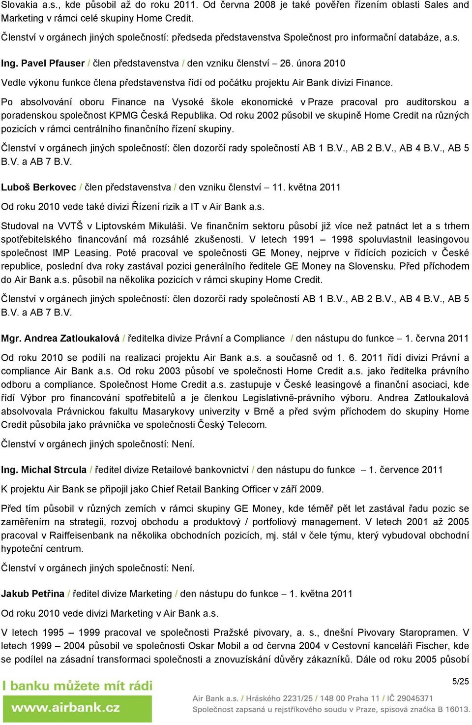 února 2010 Vedle výkonu funkce člena představenstva řídí od počátku projektu Air Bank divizi Finance.