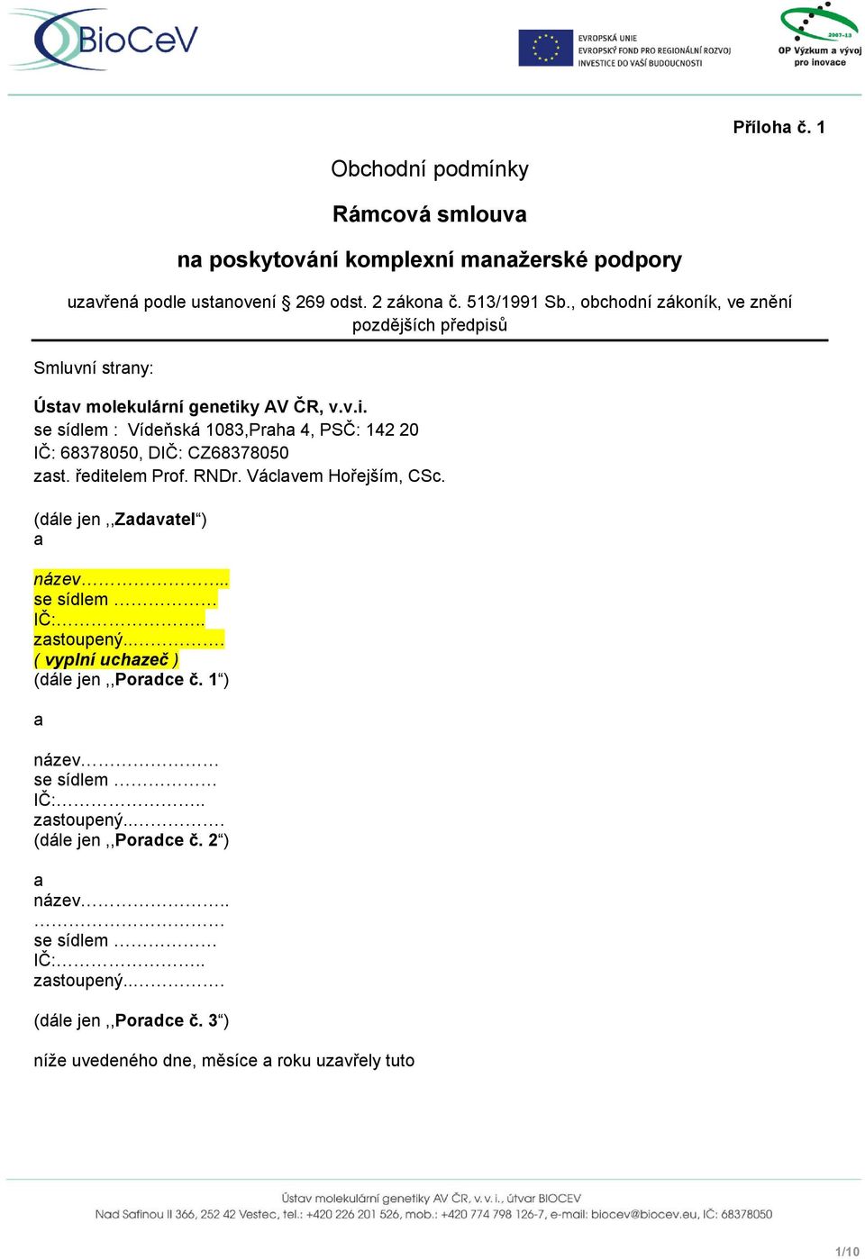 ředitelem Prof. RNDr. Václavem Hořejším, CSc. (dále jen,,zadavatel ) a název.. se sídlem IČ:.. zastoupený... ( vyplní uchazeč ) (dále jen,,poradce č.