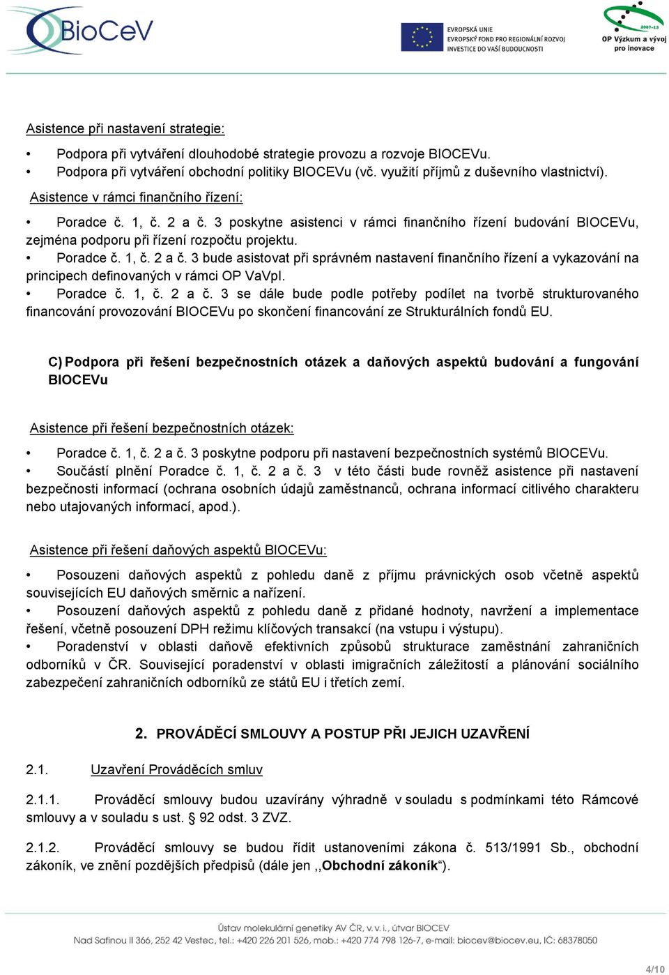 Poradce č. 1, č. 2 a č. 3 se dále bude podle potřeby podílet na tvorbě strukturovaného financování provozování BIOCEVu po skončení financování ze Strukturálních fondů EU.