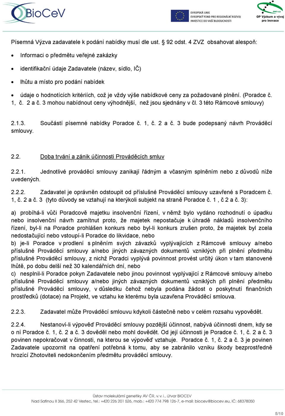 nabídkové ceny za požadované plnění. (Poradce č. 1, č. 2 a č. 3 mohou nabídnout ceny výhodnější, než jsou sjednány v čl. 3 této Rámcové smlouvy) 2.1.3. Součástí písemné nabídky Poradce č. 1, č. 2 a č. 3 bude podepsaný návrh Prováděcí smlouvy.