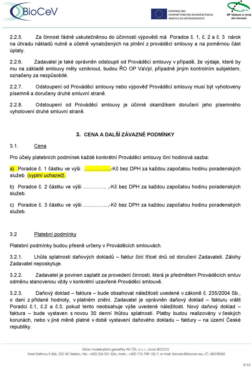 nezpůsobilé. 2.2.7. Odstoupení od Prováděcí smlouvy nebo výpověď Prováděcí smlouvy musí být vyhotoveny písemně a doručeny druhé smluvní straně. 2.2.8.