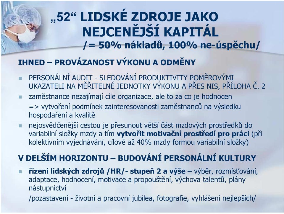 2 zaměstnance nezajímají cíle organizace, ale to za co je hodnocen => vytvoření podmínek zainteresovanosti zaměstnanců na výsledku hospodaření a kvalitě nejosvědčenější cestou je přesunout větší část