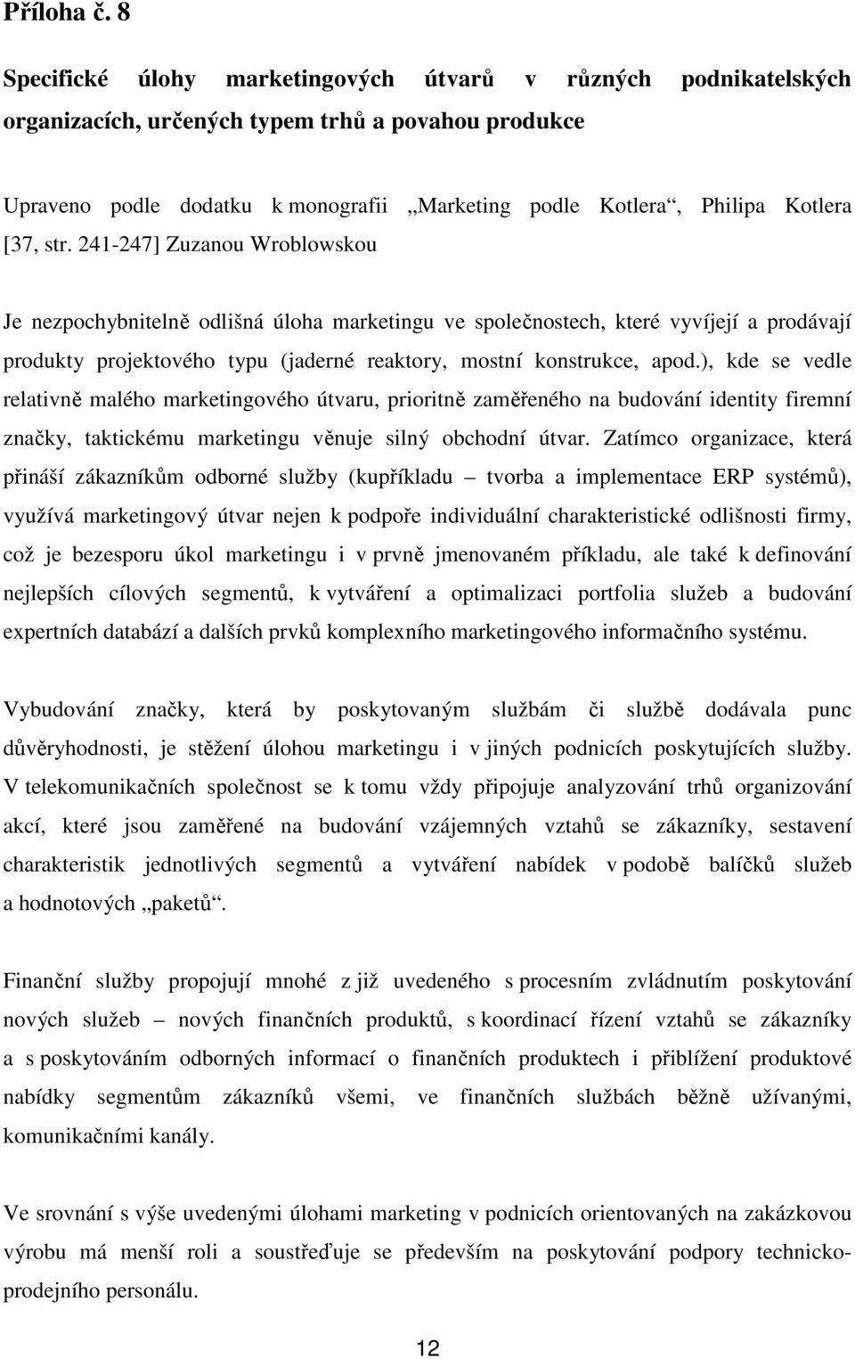 [37, str. 241-247] Zuzanou Wroblowskou Je nezpochybnitelně odlišná úloha marketingu ve společnostech, které vyvíjejí a prodávají produkty projektového typu (jaderné reaktory, mostní konstrukce, apod.