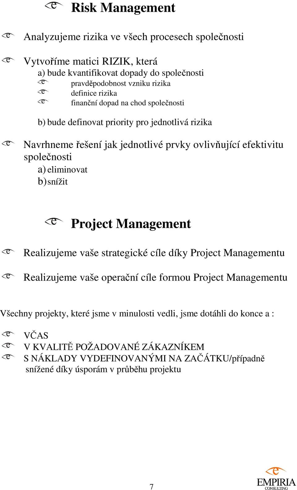 a) eliminovat b) snížit Project Management Realizujeme vaše strategické cíle díky Project Managementu Realizujeme vaše operační cíle formou Project Managementu Všechny