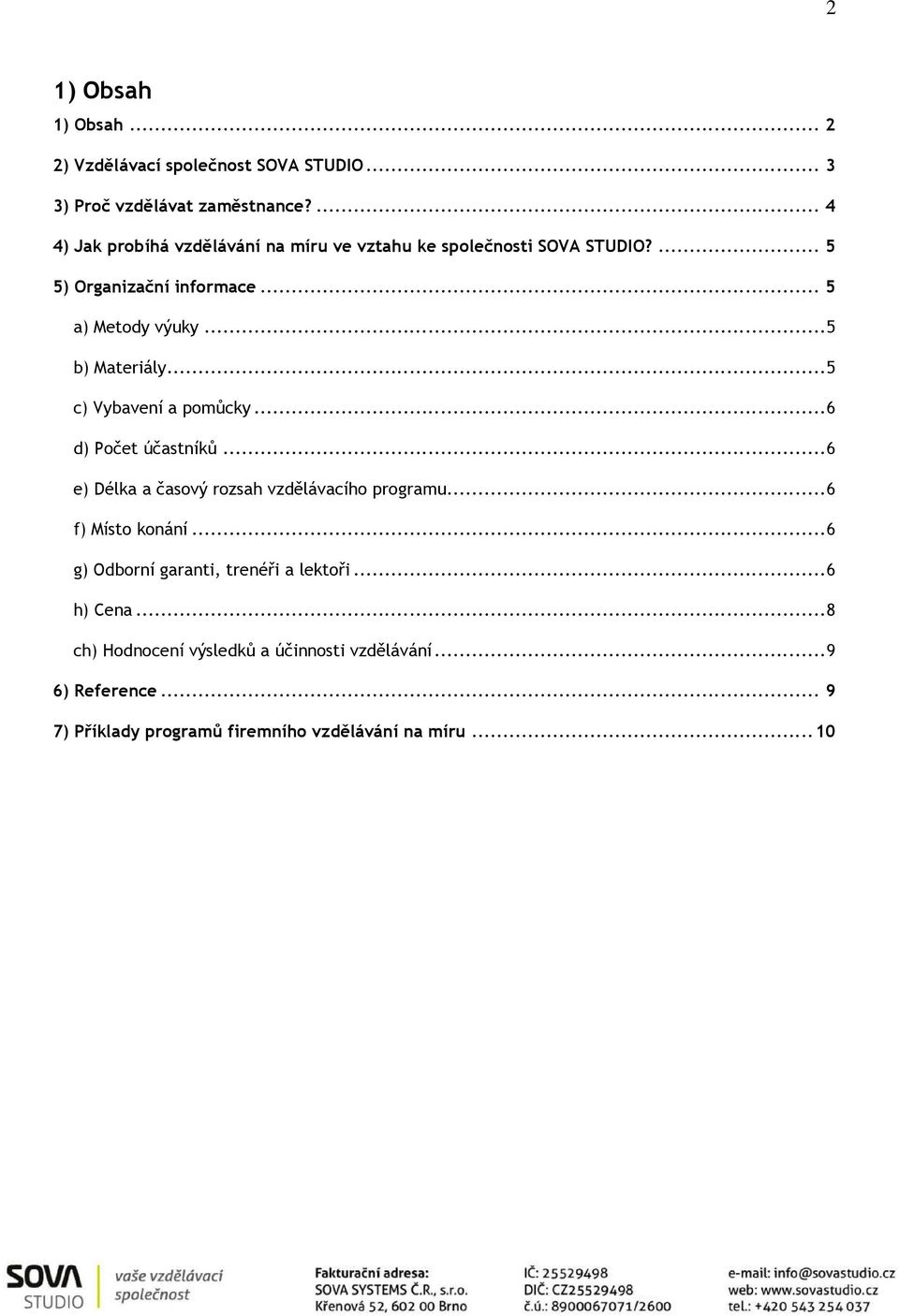 ..5 b) Materiály...5 c) Vybavení a pomůcky...6 d) Počet účastníků...6 e) Délka a časový rozsah vzdělávacího programu...6 f) Místo konání.