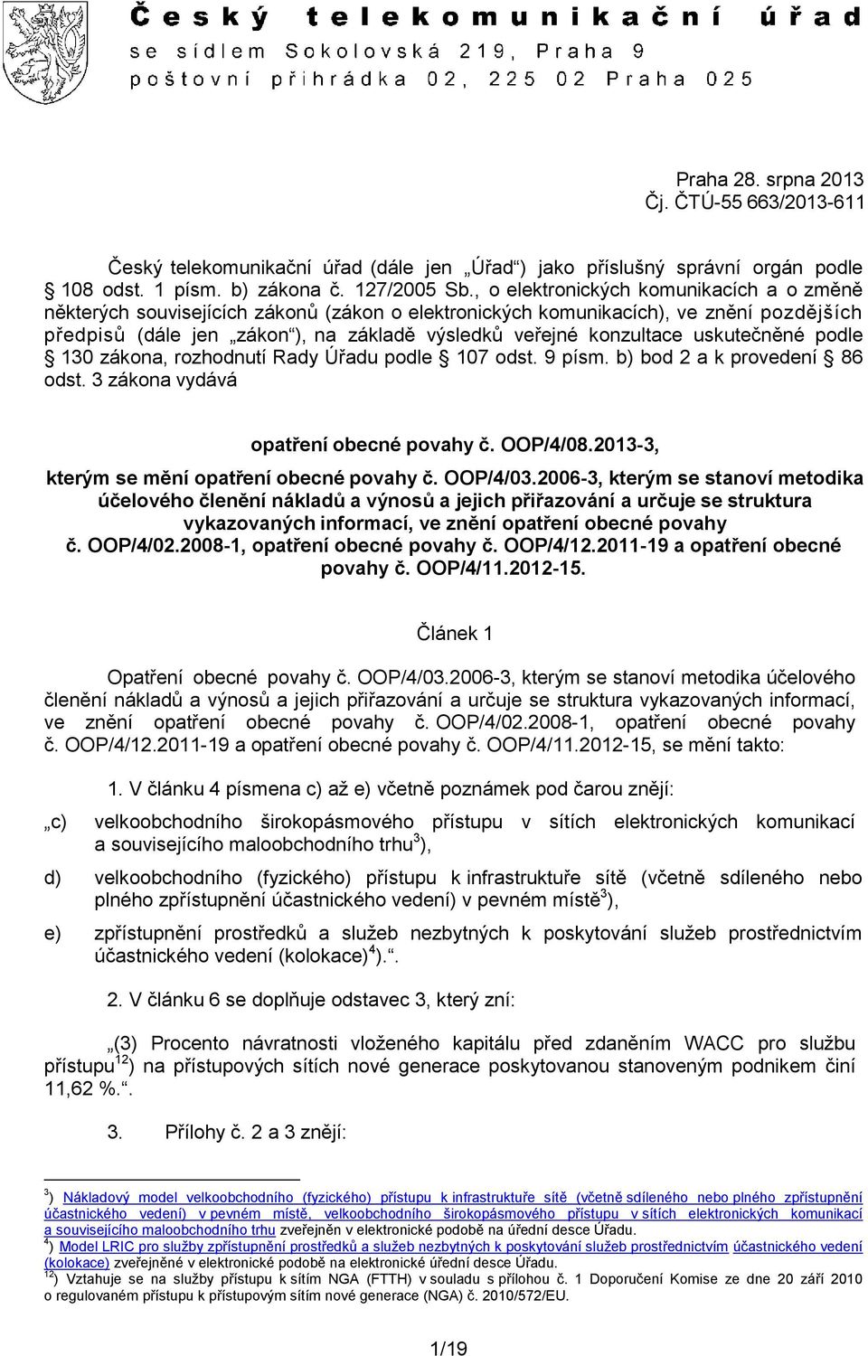 uskutečněné podle 130 zákona, rozhodnutí Rady Úřadu podle 107 odst. 9 písm. b) bod 2 a k provedení 86 odst. 3 zákona vydává opatření obecné povahy č. OOP/4/08.