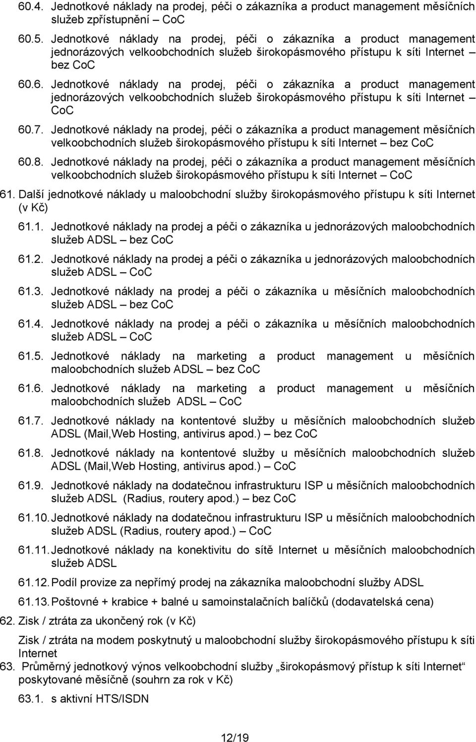 .6. Jednotkové náklady na prodej, péči o zákazníka a product management jednorázových velkoobchodních služeb širokopásmového přístupu k síti Internet CoC 60.7.