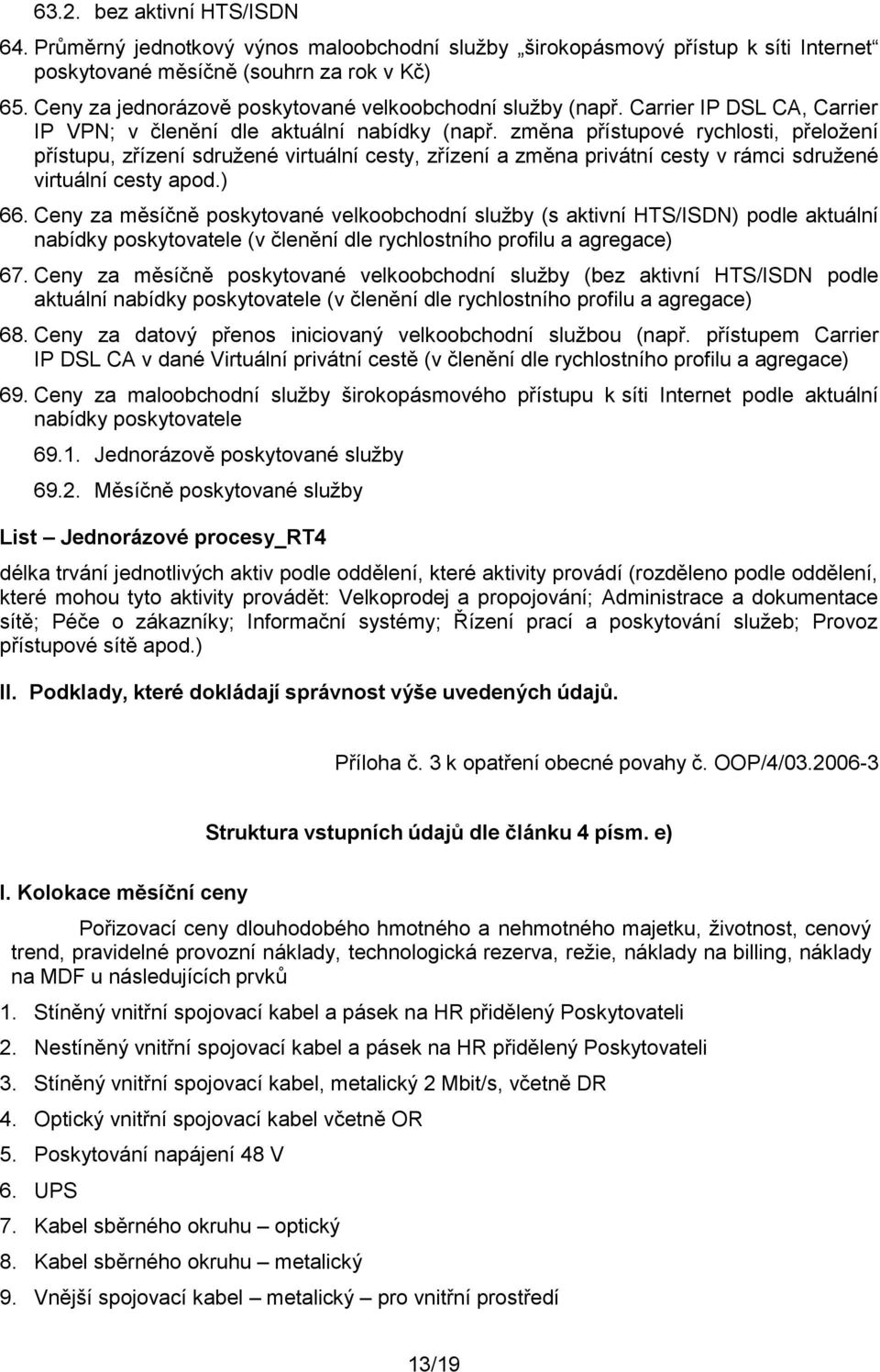 změna přístupové rychlosti, přeložení přístupu, zřízení sdružené virtuální cesty, zřízení a změna privátní cesty v rámci sdružené virtuální cesty apod.) 66.