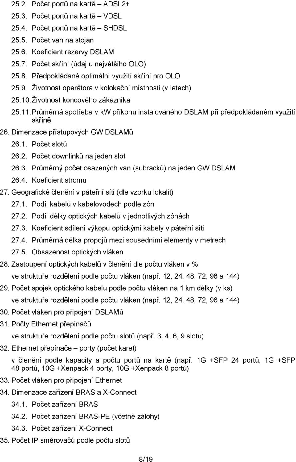 Průměrná spotřeba v kw příkonu instalovaného DSLAM při předpokládaném využití skříně 26. Dimenzace přístupových GW DSLAMů 26.1. Počet slotů 26.2. Počet downlinků na jeden slot 26.3.