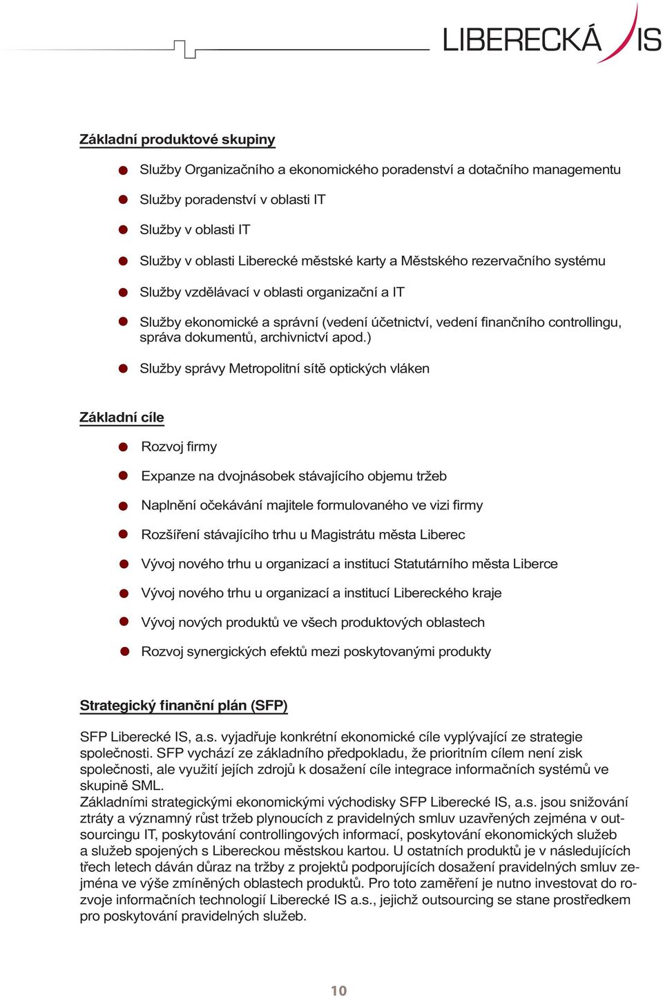 stávajícího trhu u Magistrátu města Liberec Vývoj nového trhu u organizací a institucí Statutárního města Liberce Vývoj nového trhu u organizací a institucí Libereckého kraje Vývoj nových produktů ve