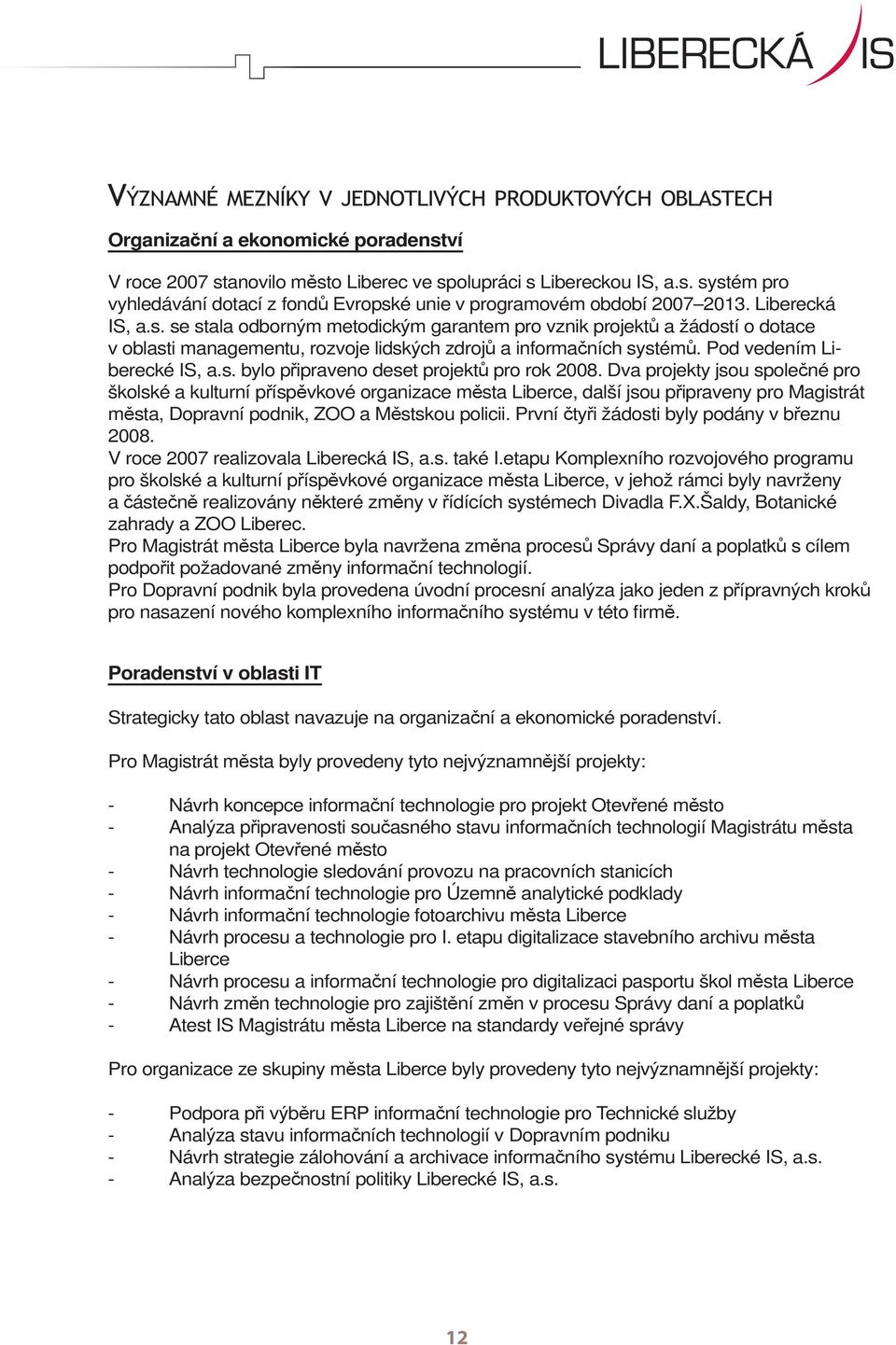 Dva projekty jsou společné pro školské a kulturní příspěvkové organizace města Liberce, další jsou připraveny pro Magistrát města, Dopravní podnik, ZOO a Městskou policii.