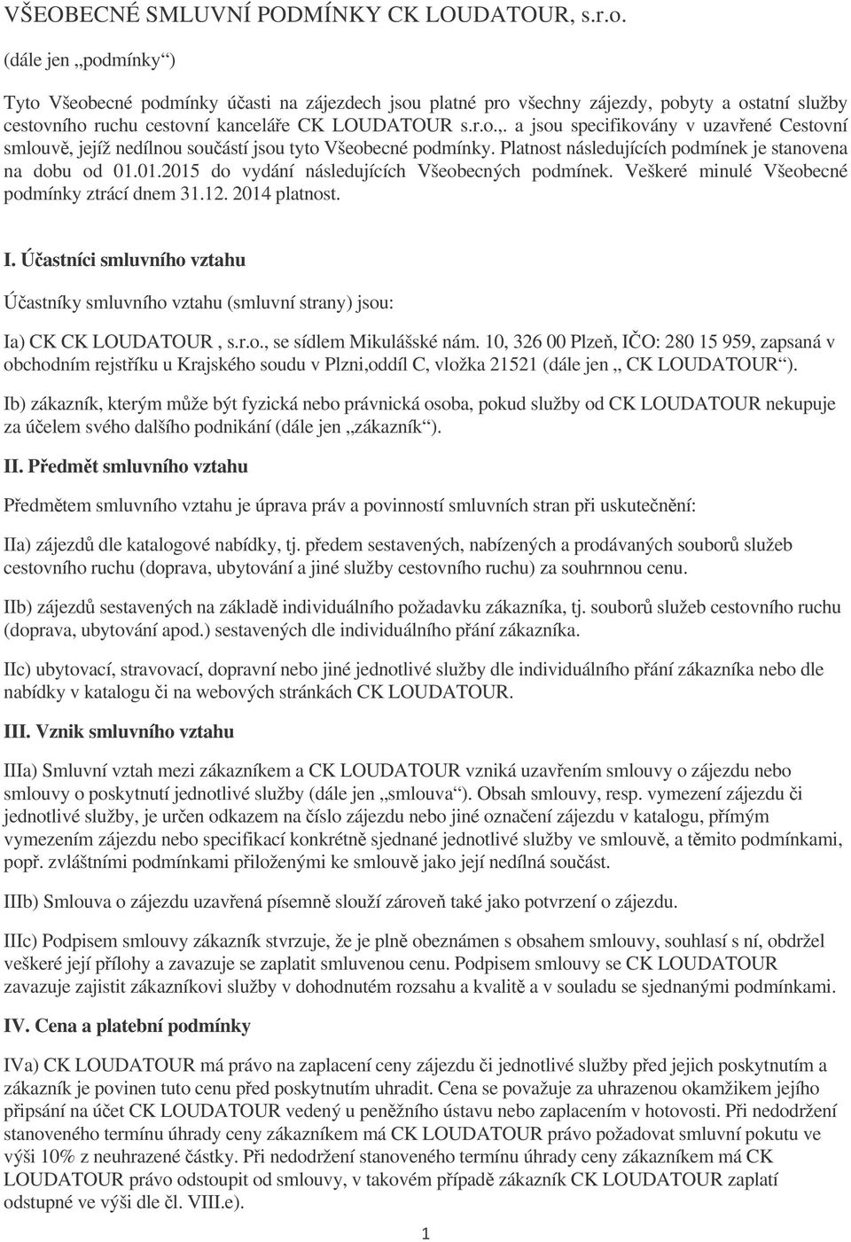 Platnost následujících podmínek je stanovena na dobu od 01.01.2015 do vydání následujících Všeobecných podmínek. Veškeré minulé Všeobecné podmínky ztrácí dnem 31.12. 2014 platnost. I.