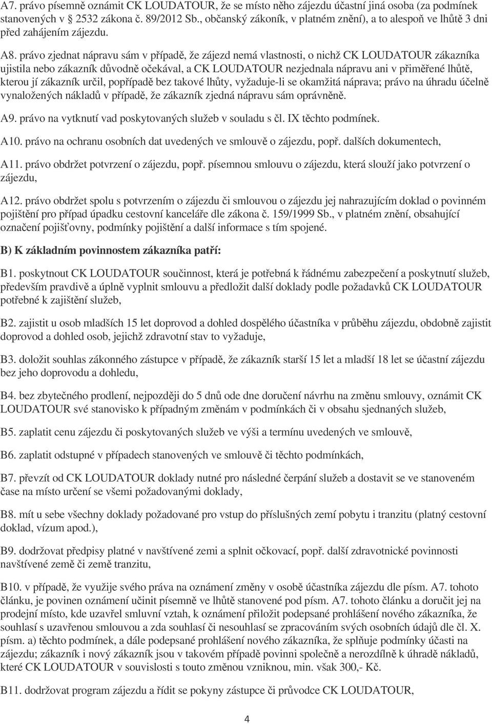 právo zjednat nápravu sám v pípad, že zájezd nemá vlastnosti, o nichž CK LOUDATOUR zákazníka ujistila nebo zákazník dvodn oekával, a CK LOUDATOUR nezjednala nápravu ani v pimené lht, kterou jí