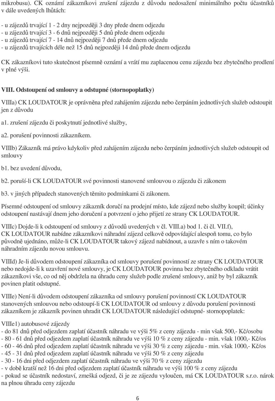 nejpozdji 5 dn pede dnem odjezdu - u zájezd trvající 7-14 dn nejpozdji 7 dn pede dnem odjezdu - u zájezd trvajících déle než 15 dn nejpozdji 14 dn pede dnem odjezdu CK zákazníkovi tuto skutenost