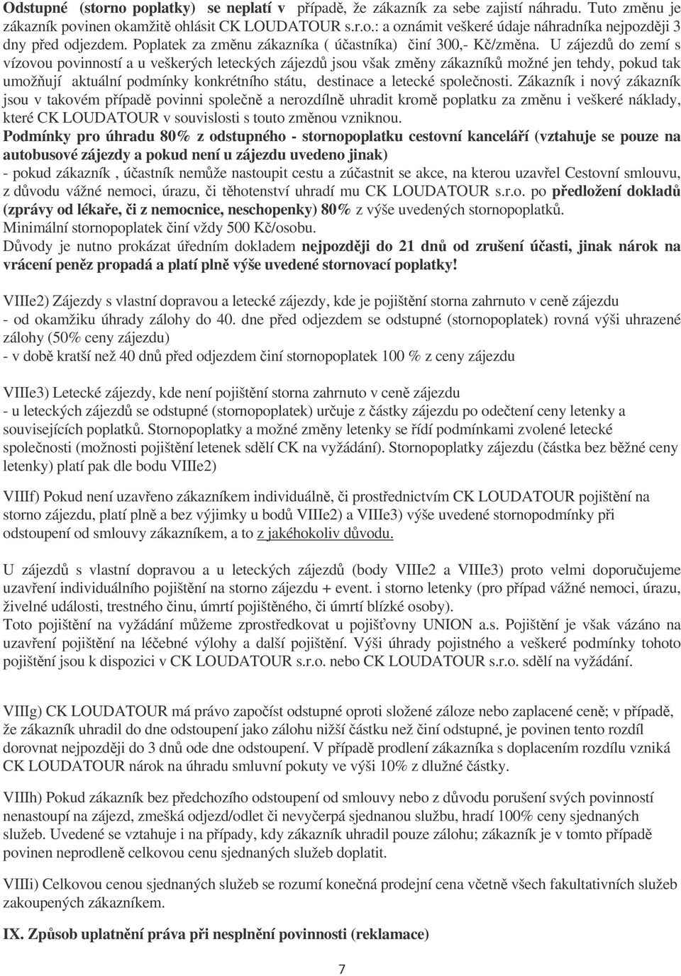 U zájezd do zemí s vízovou povinností a u veškerých leteckých zájezd jsou však zmny zákazník možné jen tehdy, pokud tak umožují aktuální podmínky konkrétního státu, destinace a letecké spolenosti.