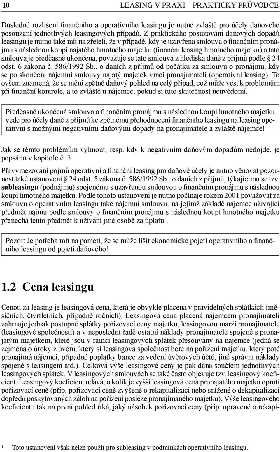 leasing hmotného majetku) a tato smlouva je předčasně ukončena, považuje se tato smlouva z hlediska daně z příjmů podle 24 odst. 6 zákona č. 586/1992 Sb.