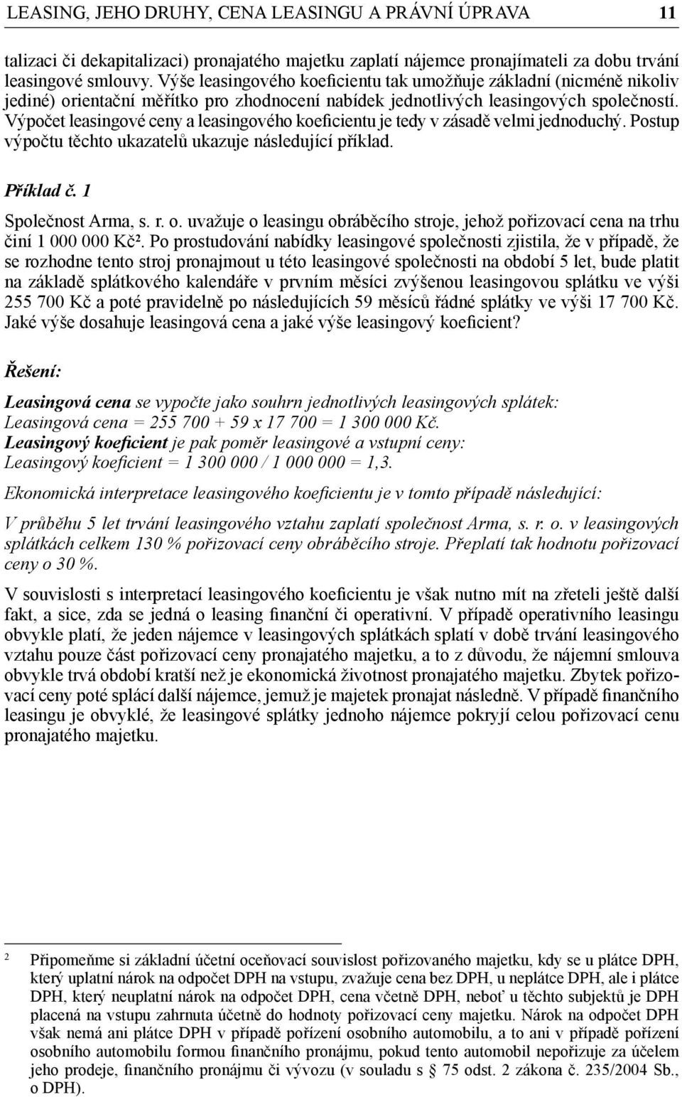 Výpočet leasingové ceny a leasingového koeficientu je tedy v zásadě velmi jednoduchý. Postup výpočtu těchto ukazatelů ukazuje následující příklad. Příklad č. 1 Společnost Arma, s. r. o.