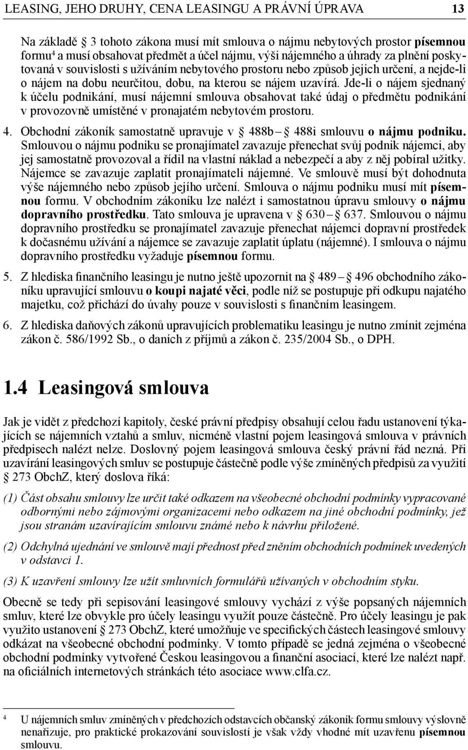 Jde-li o nájem sjednaný k účelu podnikání, musí nájemní smlouva obsahovat také údaj o předmětu podnikání v provozovně umístěné v pronajatém nebytovém prostoru. 4.