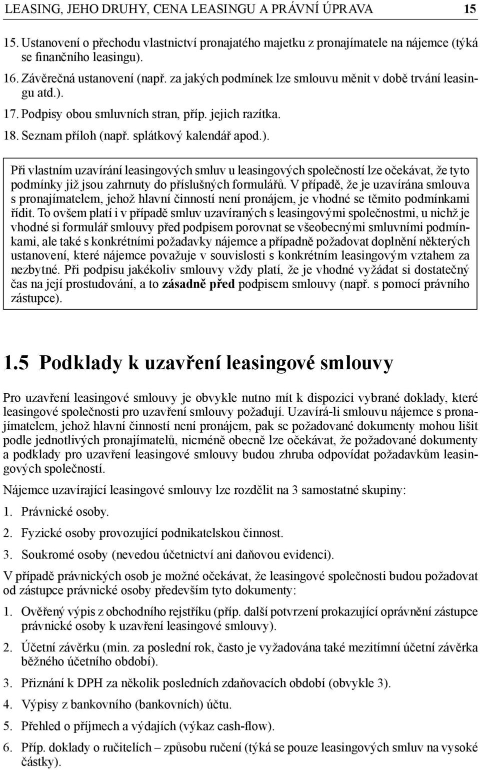 ). Při vlastním uzavírání leasingových smluv u leasingových společností lze očekávat, že tyto podmínky již jsou zahrnuty do příslušných formulářů.