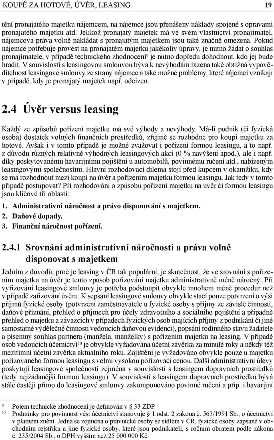 Pokud nájemce potřebuje provést na pronajatém majetku jakékoliv úpravy, je nutno žádat o souhlas pronajímatele, v případě technického zhodnocení 9 je nutno dopředu dohodnout, kdo jej bude hradit.