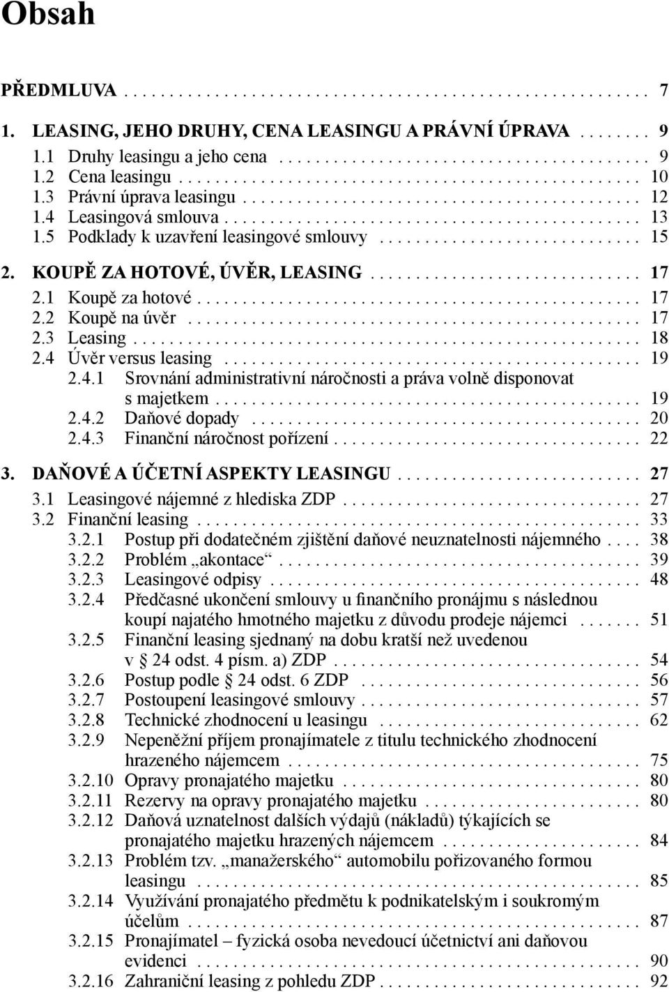 5 Podklady k uzavření leasingové smlouvy............................. 15 2. KOUPĚ ZA HOTOVÉ, ÚVĚR, LEASING.............................. 17 2.1 Koupě za hotové................................................. 17 2.2 Koupě na úvěr.