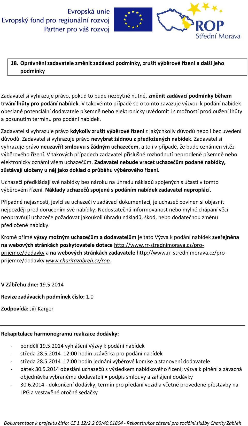 V takovémto případě se o tomto zavazuje výzvou k podání nabídek obeslané potenciální dodavatele písemně nebo elektronicky uvědomit i s možností prodloužení lhůty a posunutím termínu  Zadavatel si