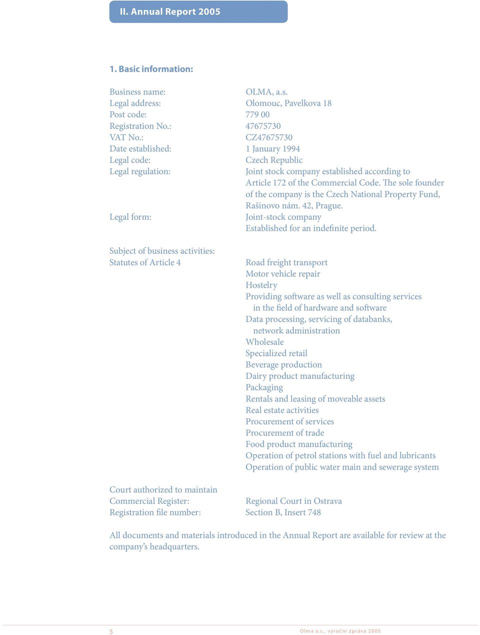 The sole founder of the company is the Czech National Property Fund, Rašinovo nám. 42, Prague. Legal form: Joint-stock company Established for an indefinite period.