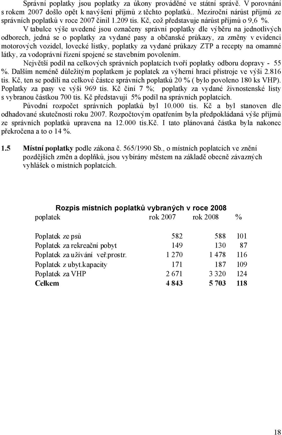 V tabulce výše uvedené jsou označeny správní poplatky dle výběru na jednotlivých odborech, jedná se o poplatky za vydané pasy a občanské průkazy, za změny v evidenci motorových vozidel, lovecké