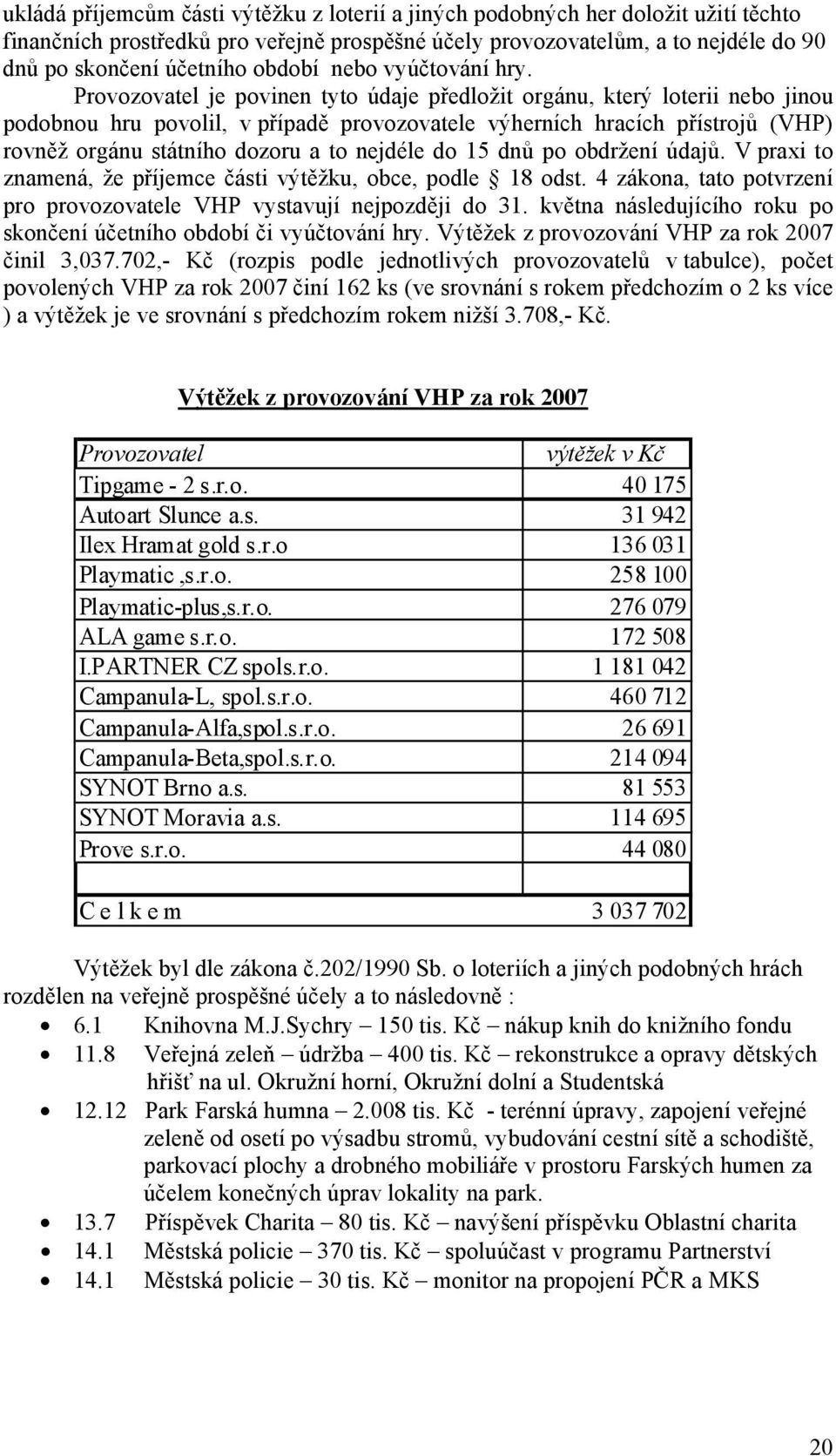 Provozovatel je povinen tyto údaje předložit orgánu, který loterii nebo jinou podobnou hru povolil, v případě provozovatele výherních hracích přístrojů (VHP) rovněž orgánu státního dozoru a to