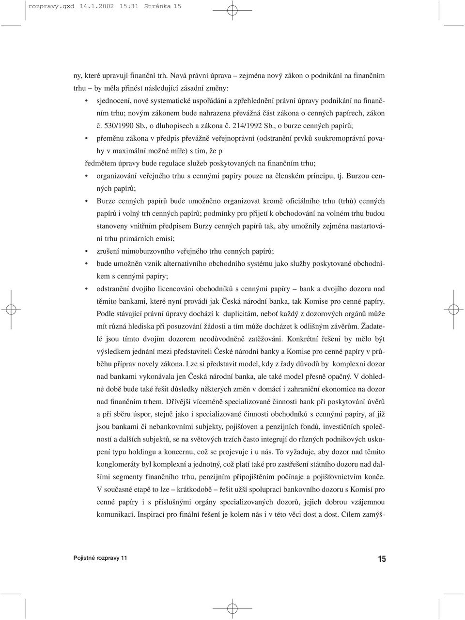 finančním trhu; novým zákonem bude nahrazena převážná část zákona o cenných papírech, zákon č. 530/1990 Sb., o dluhopisech a zákona č. 214/1992 Sb.