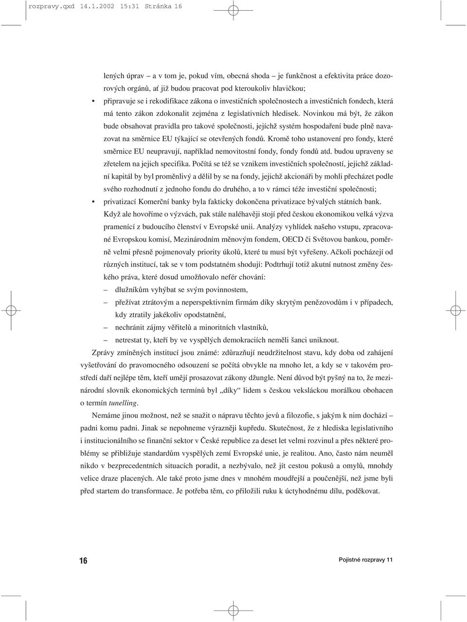 rekodifikace zákona o investičních společnostech a investičních fondech, která má tento zákon zdokonalit zejména z legislativních hledisek.