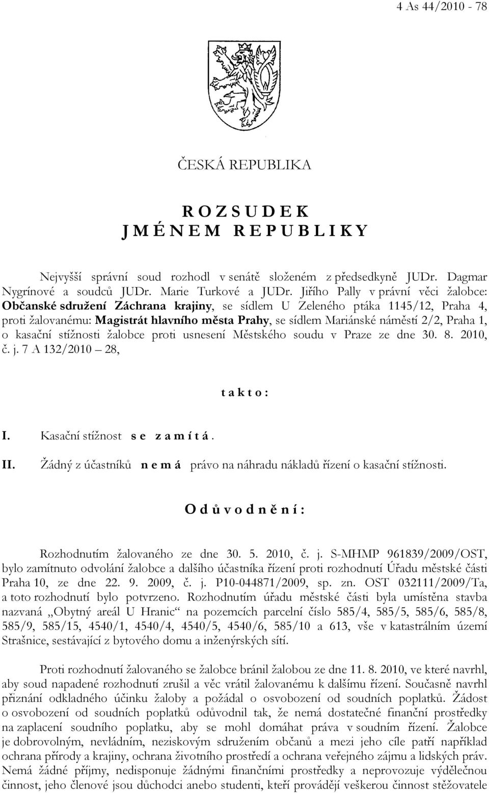 Praha 1, o kasační stížnosti žalobce proti usnesení Městského soudu v Praze ze dne 30. 8. 2010, č. j. 7 A 132/2010 28, t a k t o : I. Kasační stížnost s e z a m í t á. II.