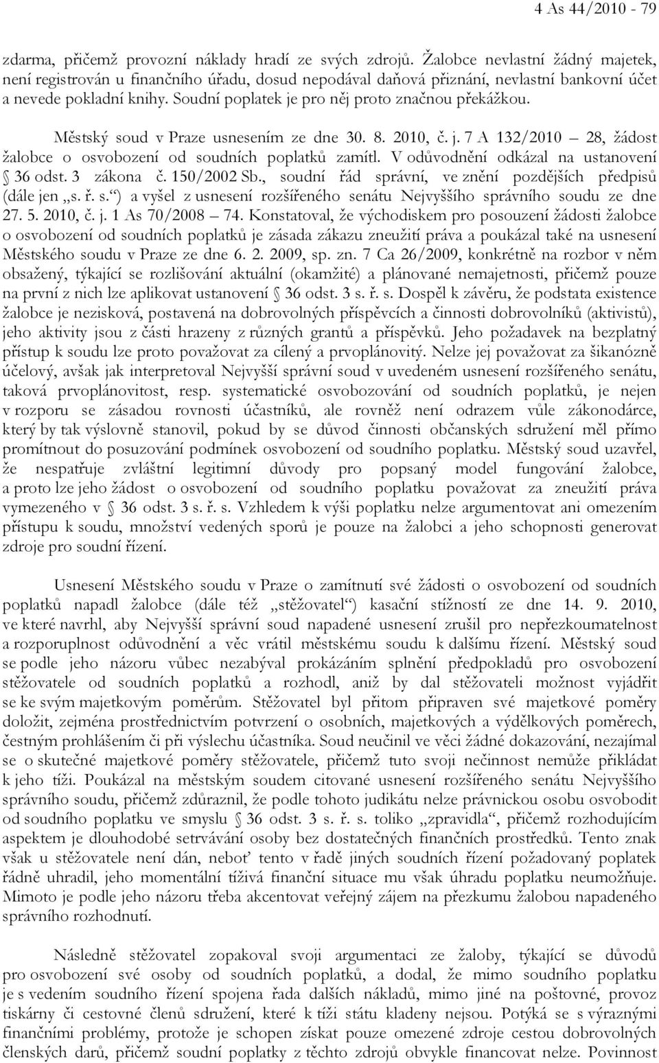 Soudní poplatek je pro něj proto značnou překážkou. Městský soud v Praze usnesením ze dne 30. 8. 2010, č. j. 7 A 132/2010 28, žádost žalobce o osvobození od soudních poplatků zamítl.