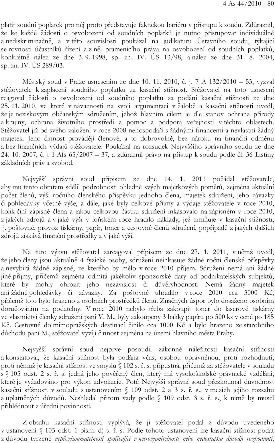 účastníků řízení a z něj pramenícího práva na osvobození od soudních poplatků, konkrétně nález ze dne 3. 9. 1998, sp. zn. IV. ÚS 13/98, a nález ze dne 31. 8. 2004, sp. zn. IV. ÚS 289/03.