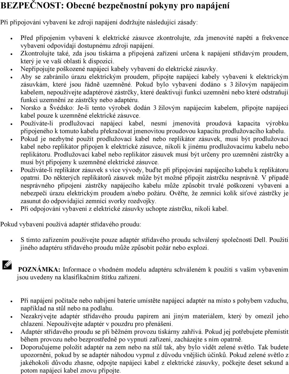 Nepřipojujte poškozené napájecí kabely vybavení do elektrické zásuvky. Aby se zabránilo úrazu elektrickým proudem, připojte napájecí kabely vybavení k elektrickým zásuvkám, které jsou řádně uzemněné.