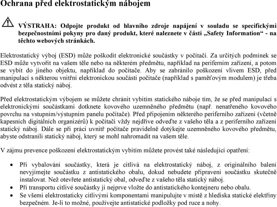 Za určitých podmínek se ESD může vytvořit na vašem těle nebo na některém předmětu, například na periferním zařízení, a potom se vybít do jiného objektu, například do počítače.