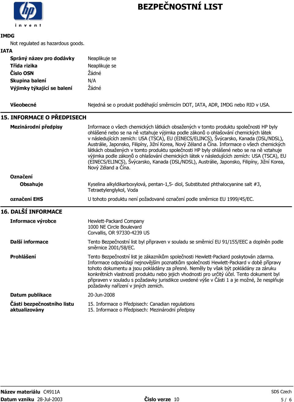 HP byly ohlášené nebo se na ně vztahuje výjimka podle zákonů o ohlašování chemických látek v následujících zemích: USA (TSCA), EU (EINECS/ELINCS), Švýcarsko, Kanada (DSL/NDSL), Austrálie, Japonsko,