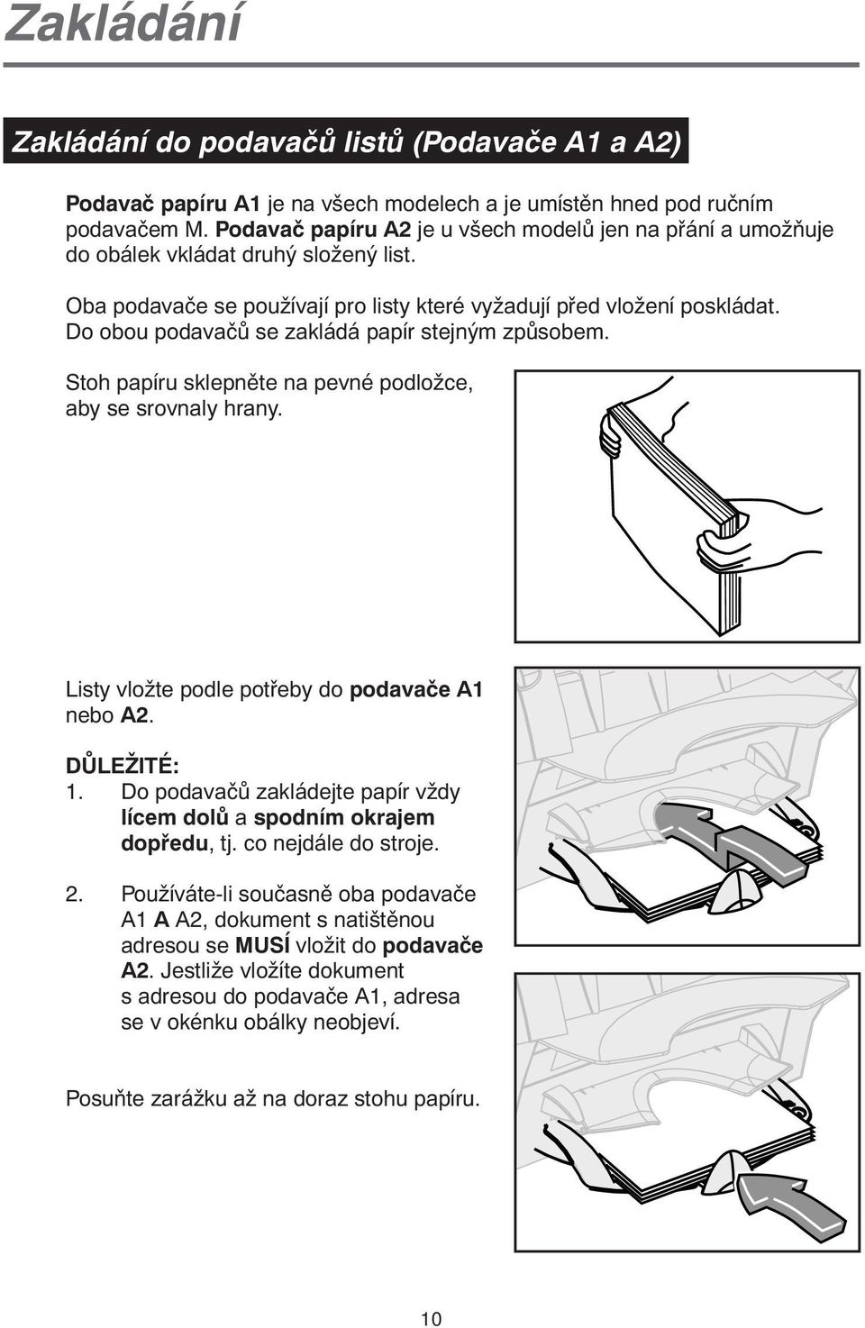 Do obou podavačů se zakládá papír stejným způsobem. Stoh papíru sklepněte na pevné podložce, aby se srovnaly hrany. Listy vložte podle potřeby do podavače A1 nebo A2. DŮLEŽITÉ: 1.