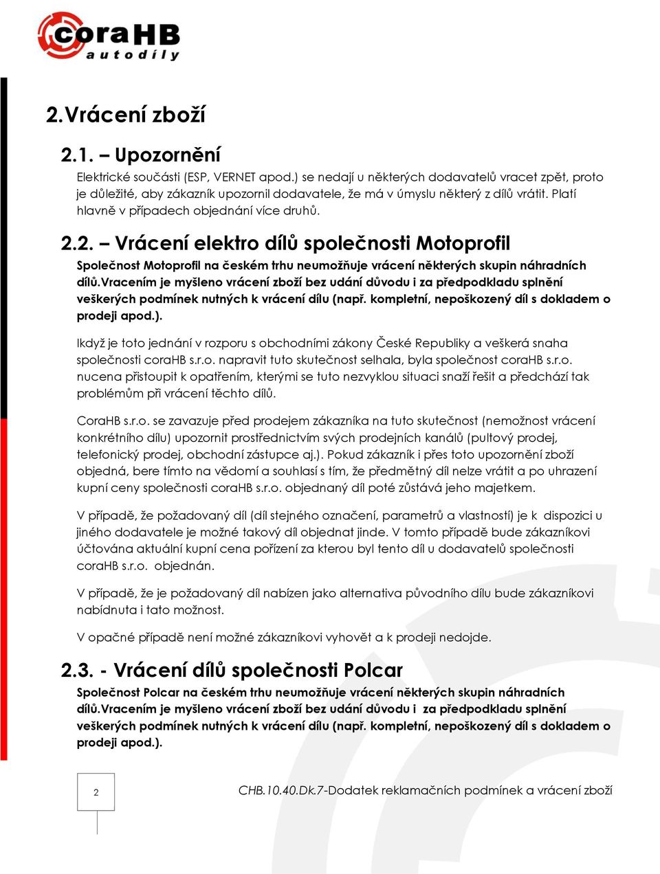 2. Vrácení elektro dílů společnosti Motoprofil Společnost Motoprofil na českém trhu neumožňuje vrácení některých skupin náhradních dílů.