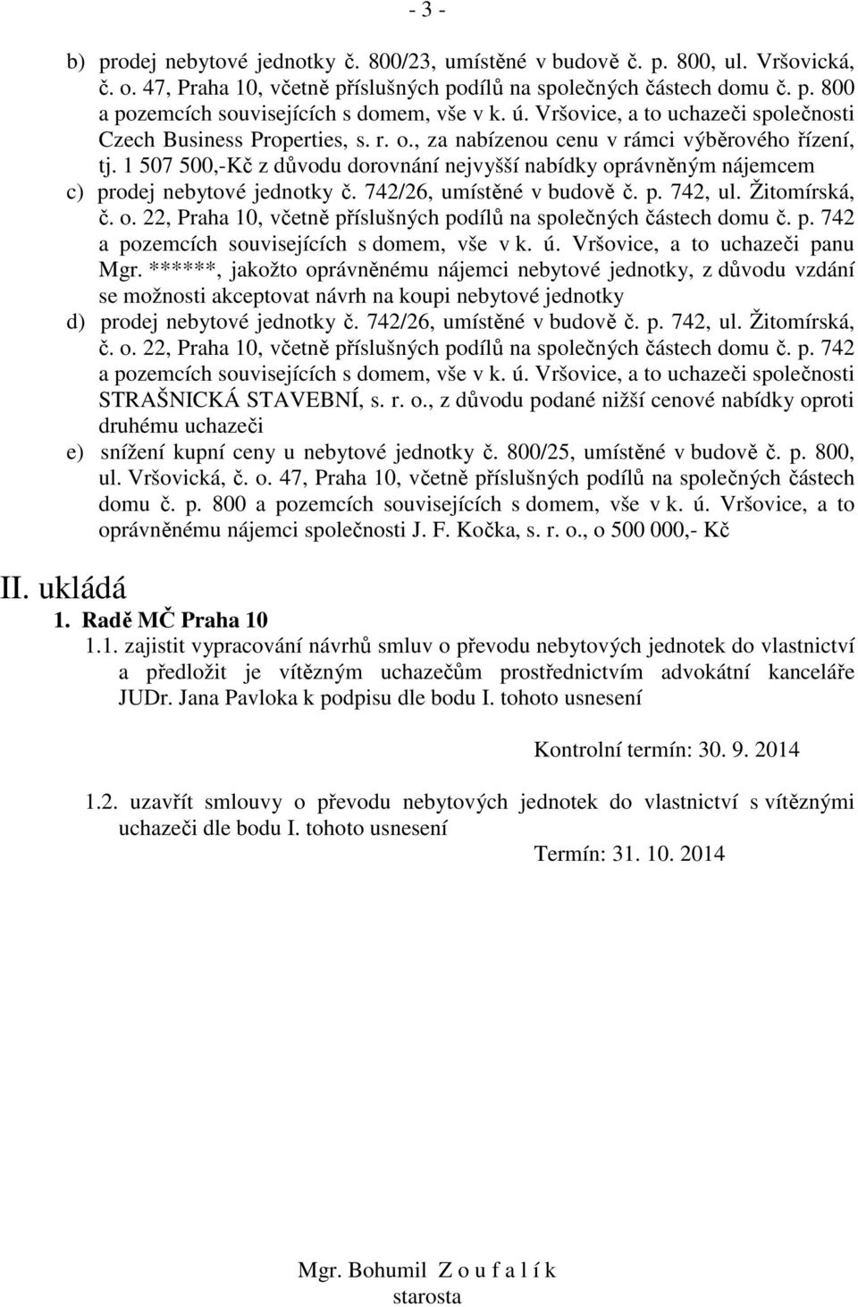 1 507 500,-Kč z důvodu dorovnání nejvyšší nabídky oprávněným nájemcem c) prodej nebytové jednotky č. 742/26, umístěné v budově č. p. 742, ul. Žitomírská, č. o. 22, Praha 10, včetně příslušných podílů na společných částech domu č.