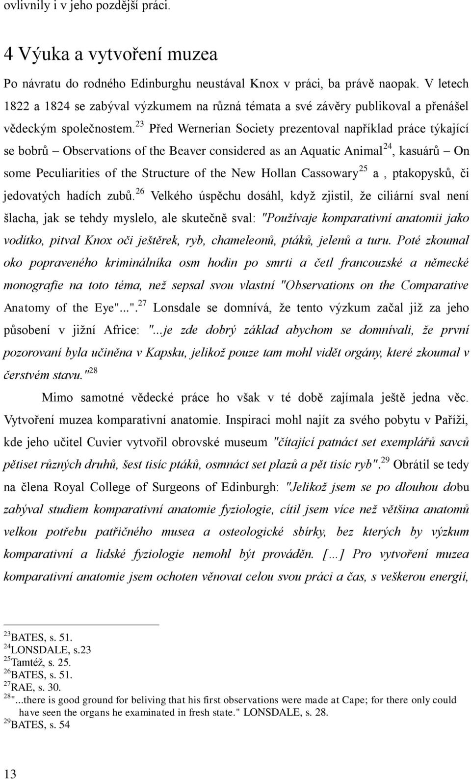 23 Před Wernerian Society prezentoval například práce týkající se bobrů Observations of the Beaver considered as an Aquatic Animal 24, kasuárů On some Peculiarities of the Structure of the New Hollan