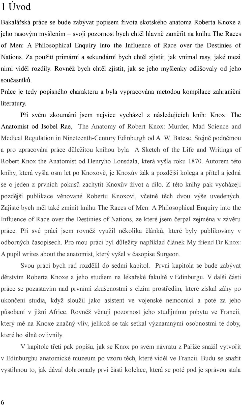 Rovněž bych chtěl zjistit, jak se jeho myšlenky odlišovaly od jeho současníků. Práce je tedy popisného charakteru a byla vypracována metodou kompilace zahraniční literatury.