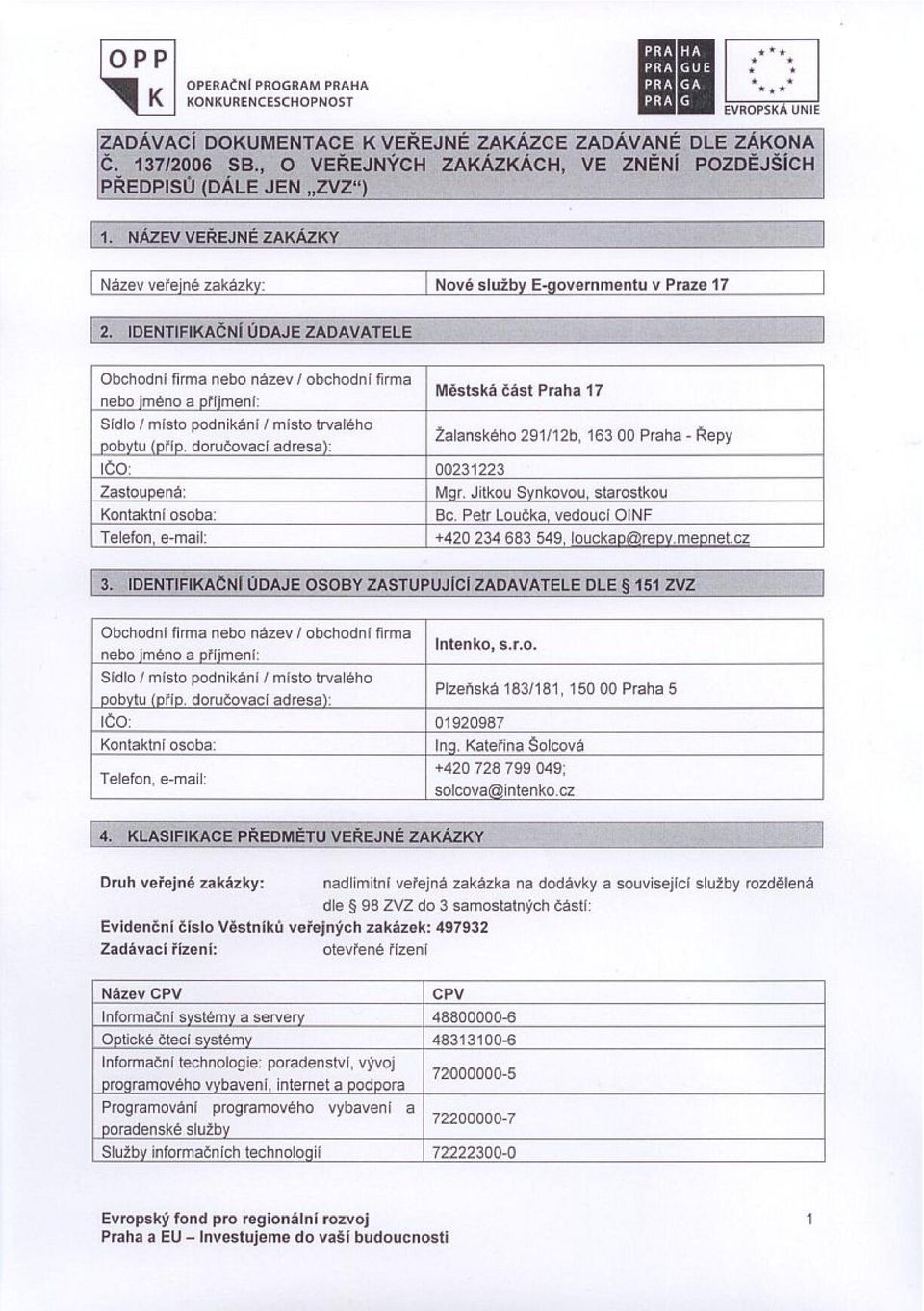 IDENTIFIKAČNÍ ÚDAJE ZADAVATELE Obchodnl firma nebo název I obchodnl firma nebo jméno a plfimeni: Městská část Praha 17 Sldlo I miste podnikáni I místo trvalého oobvtu l nřlo.