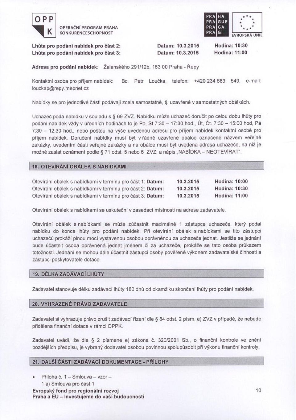 Petr Loučka, telefon: +420 234 683 549, e-mail: louckap@repy.mepnet.cz Nabídky se pro jednotvé části podávají zcela samostatně, tj. uzavrené v samostatných obálkách.