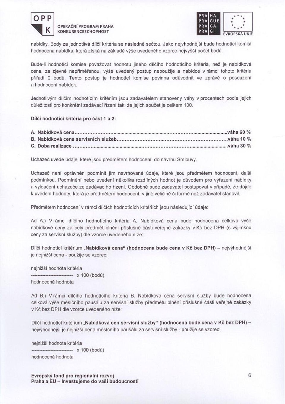 Bude- hodnoticí komise považovat hodnotu jiného dflčfho hodnotlcfho kritéria, než je nabfdková cena, za zjevně nepměfenou, výše uvedený postup nepoužije a nabfdce v rámci tohoto kritéria přifad i O