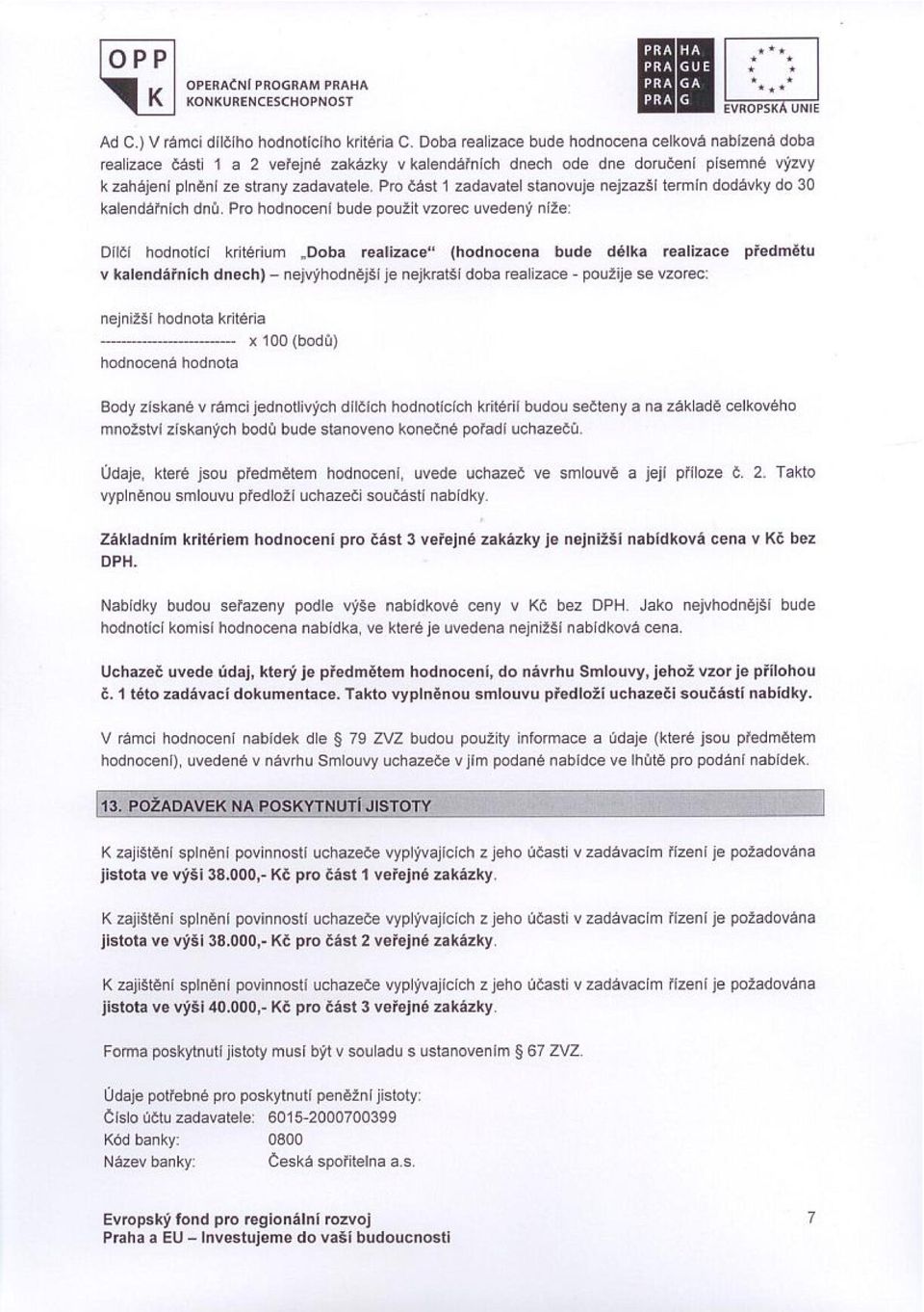 Pro část 1 zadavatel stanovuje nejzazšl termln dodávky do 30 kalendálnlch dni'.!. Pro hodnocení bude použit vzorec uvedený nlže: Dllčl hodnotfci kritérium.